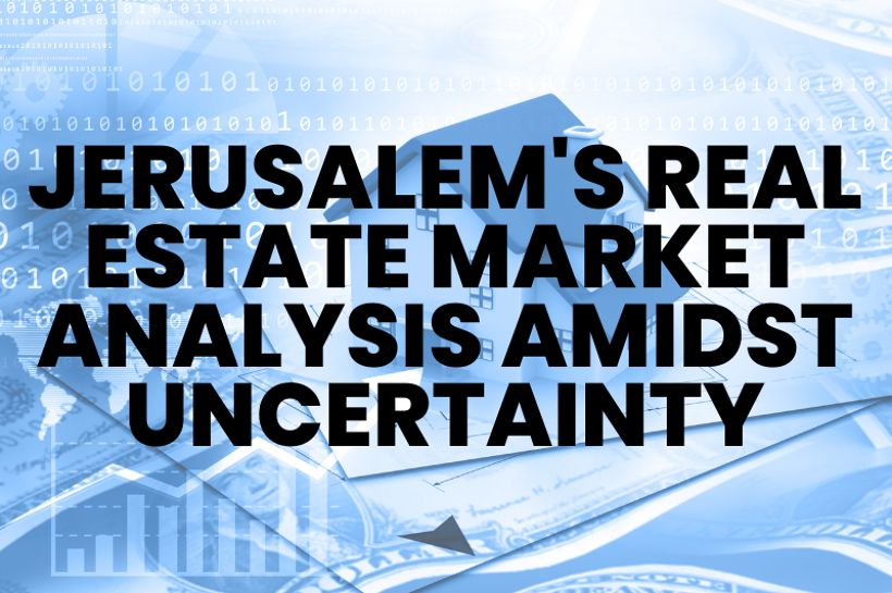Jerusalem's Real Estate Market Analysis Amidst Uncertainty